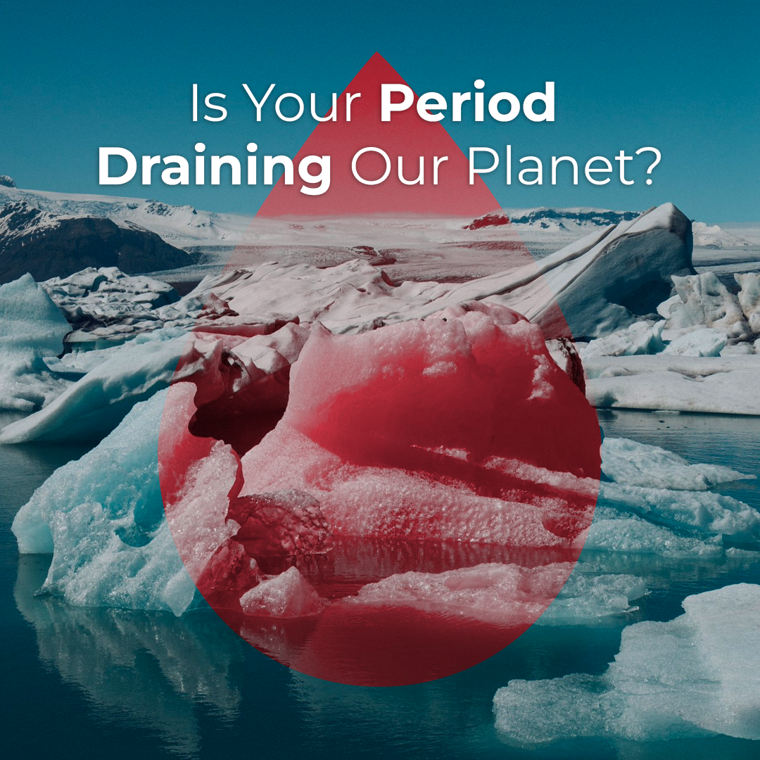 Is Your Period Draining Our Planet?