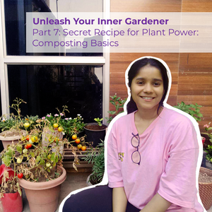 Unleash Your Inner Gardener Part 7: Secret Recipe for Plant Power: Composting Basics