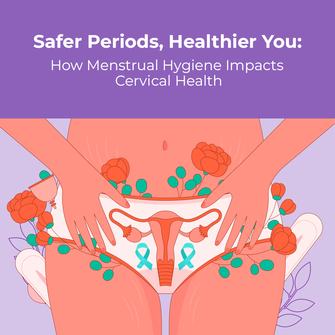 Safer Periods, Healthier You: How Menstrual Hygiene Impacts Cervical Health