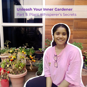 Unleash Your Inner Gardener Part 5: Plant Whispererâs Secrets