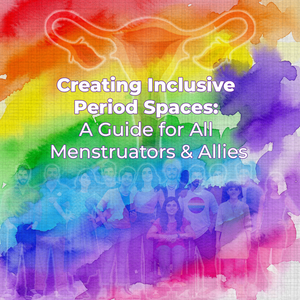 Creating Inclusive Period Spaces: A Guide for All Menstruators & Allies