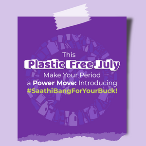 This Plastic-Free July, Make Your Period a Power Move: Introducing #SaathiBangForYourBuck!