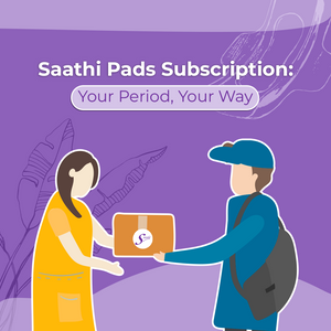 Saathi Pads Subscription: Your Period, Your Way